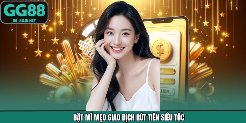 Bật mí mẹo giao dịch rút tiền siêu tốc