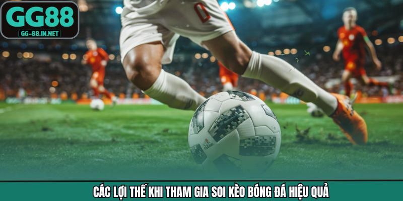Các lợi thế khi tham gia soi kèo bóng đá hiệu quả