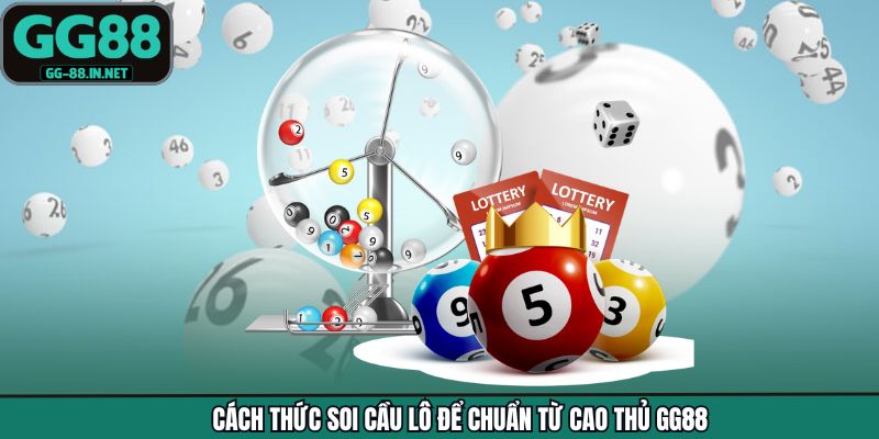 Cách thức soi cầu lô để chuẩn từ cao thủ GG88