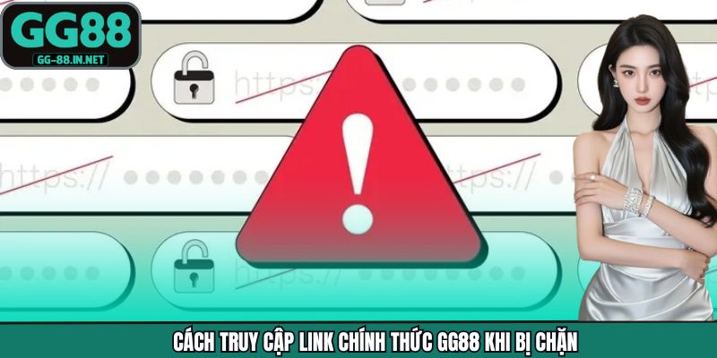 Cách truy cập link chính thức GG88 khi bị chặn