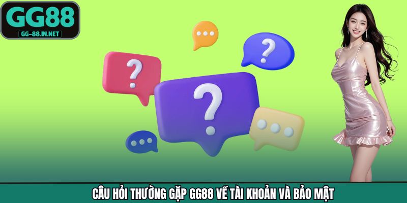 Câu hỏi thường gặp GG88 về tài khoản và bảo mật