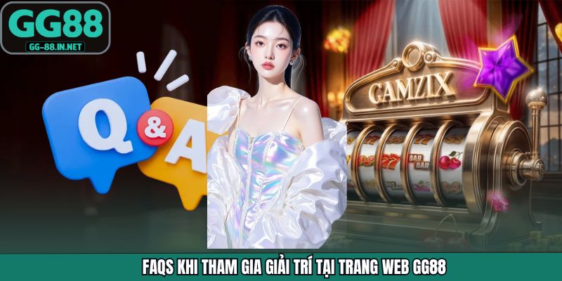 FAQs khi tham gia giải trí tại trang web GG88