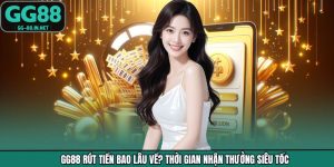 GG88 Rút Tiền Bao Lâu Về? Thời Gian Nhận Thưởng Siêu Tốc