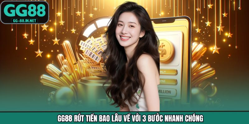 GG88 rút tiền bao lâu về với 3 bước nhanh chóng