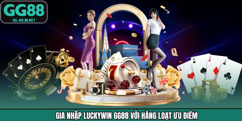 Gia nhập Luckywin GG88 với hàng loạt ưu điểm