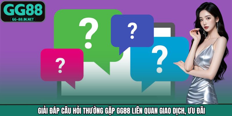 Giải đáp câu hỏi thường gặp GG88 liên quan giao dịch, ưu đãi