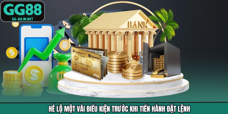Hé lộ một vài điều kiện trước khi tiến hành đặt lệnh