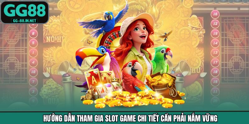 Hướng dẫn tham gia slot game chi tiết cần phải nắm vững