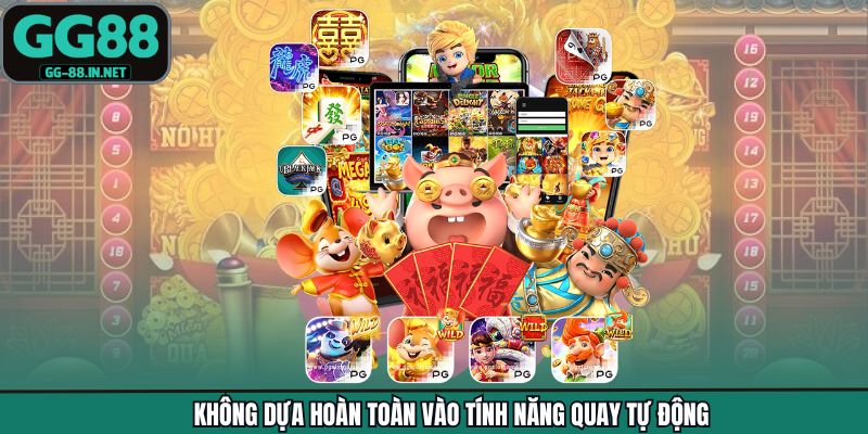 Không dựa hoàn toàn vào tính năng quay tự động