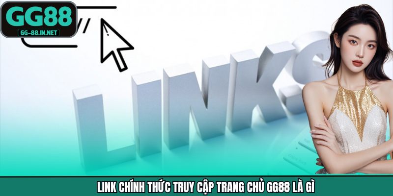 Link chính thức truy cập trang chủ GG88 là gì