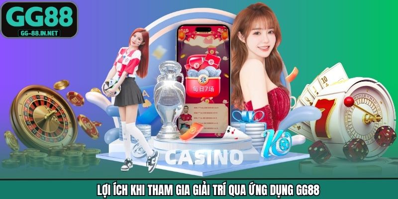 Lợi ích khi tham gia giải trí qua ứng dụng GG88