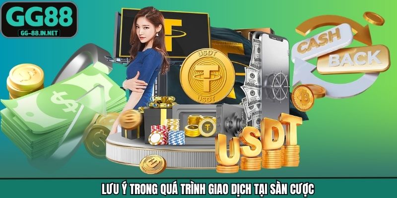 Lưu ý trong quá trình giao dịch tại sàn cược