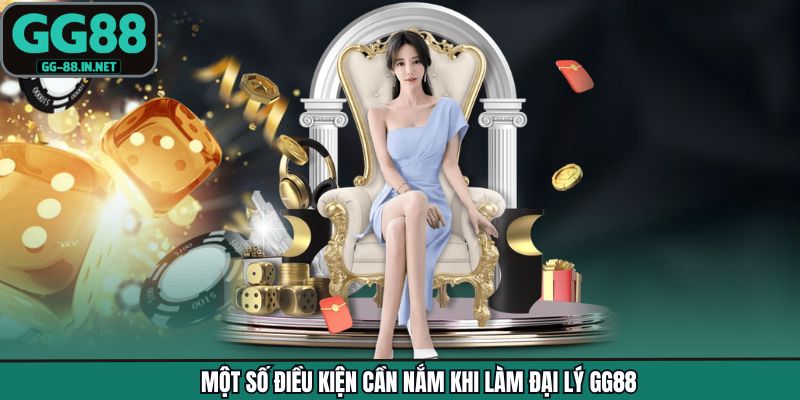 Một số điều kiện cần nắm khi làm đại lý GG88
