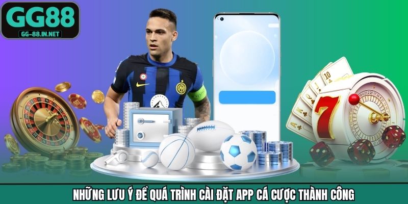 Những lưu ý để quá trình cài đặt app cá cược thành công