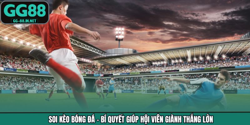 Soi Kèo Bóng Đá - Bí Quyết Giúp Hội Viên Giành Thắng Lớn