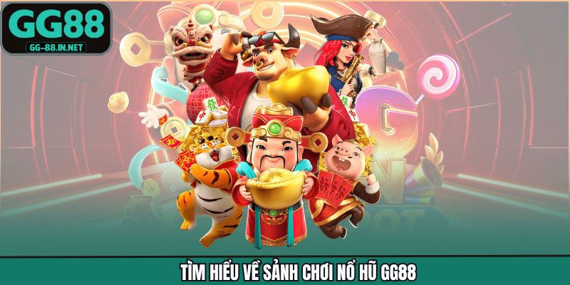 Tìm hiểu về sảnh chơi nổ hũ GG88
