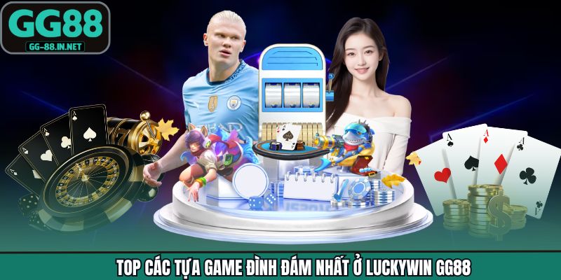 Top các tựa game đình đám nhất ở Luckywin GG88