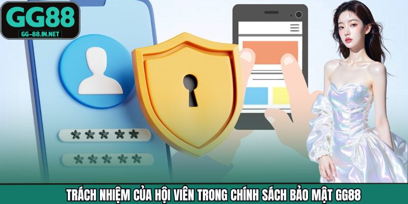 Trách nhiệm của hội viên trong chính sách bảo mật GG88