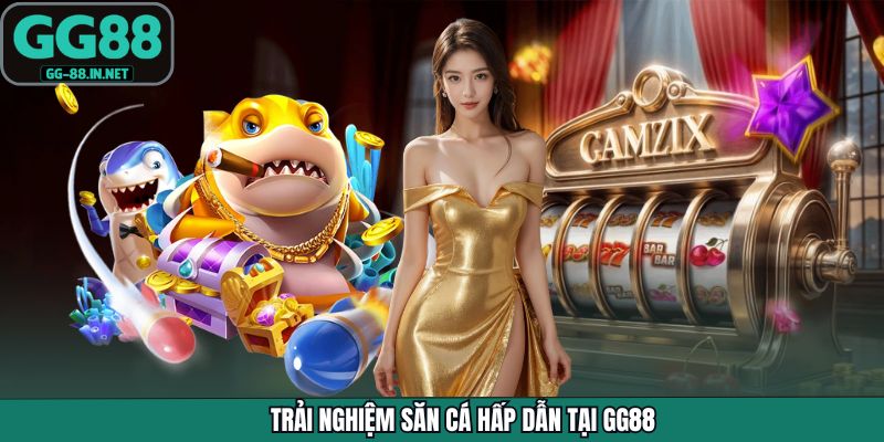 Trải nghiệm săn cá hấp dẫn tại GG88